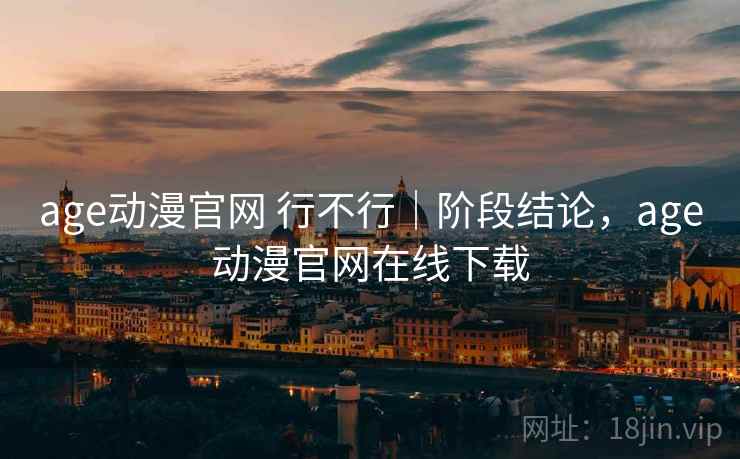 age动漫官网 行不行｜阶段结论，age动漫官网在线下载  第2张