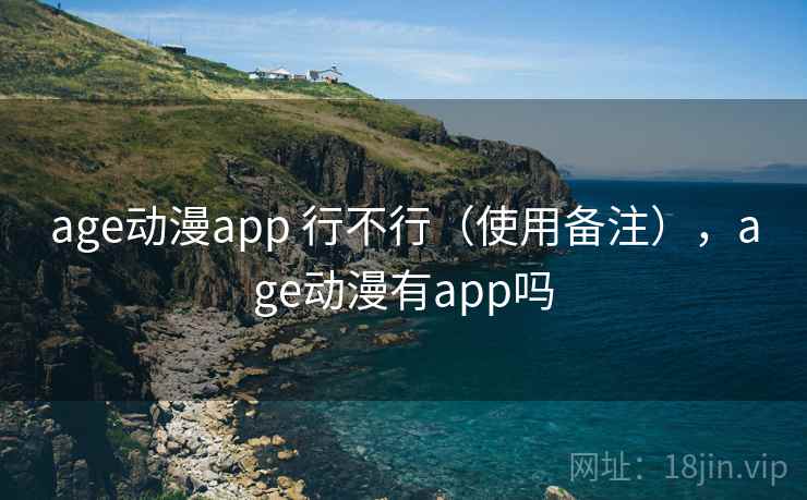 age动漫app 行不行（使用备注），age动漫有app吗  第2张