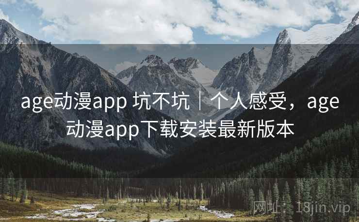 age动漫app 坑不坑｜个人感受，age动漫app下载安装最新版本  第2张