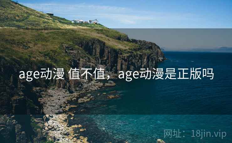 age动漫 值不值,age动漫是正版吗 第2张 age动漫 值不值,age动漫是正版吗 第2张