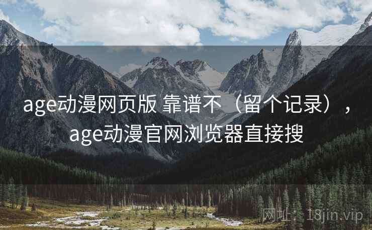 age动漫网页版 靠谱不（留个记录），age动漫官网浏览器直接搜