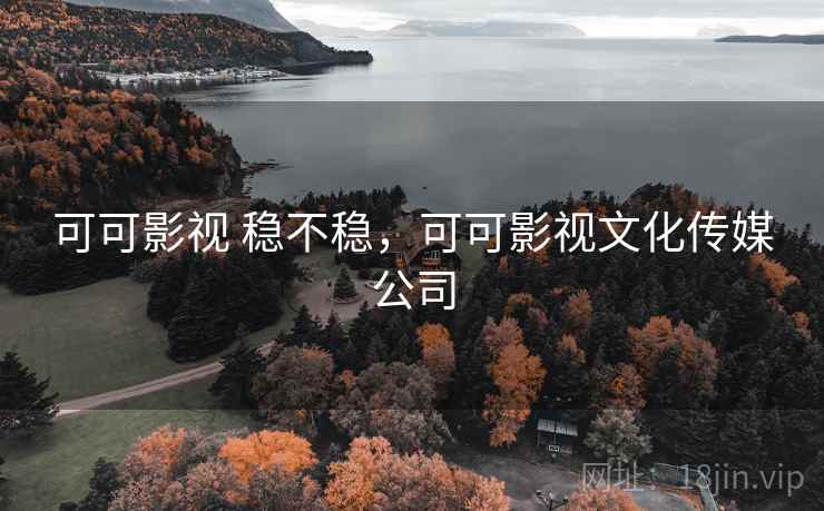 可可影视 稳不稳,可可影视文化传媒公司 第2张 可可影视 稳不稳,可可影视文化传媒公司 第2张
