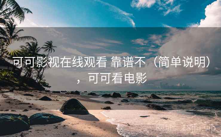 可可影视在线观看 靠谱不(简单说明),可可看电影 第2张 可可影视在线观看 靠谱不(简单说明),可可看电影 第2张