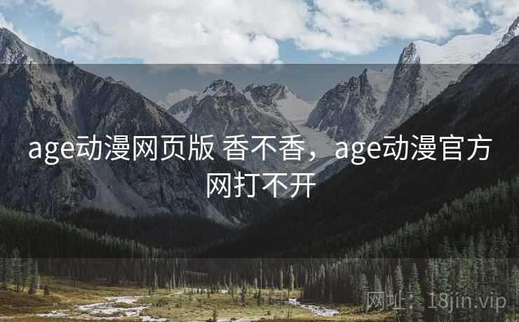age动漫网页版 香不香,age动漫官方网打不开 第2张 age动漫网页版 香不香,age动漫官方网打不开 第2张