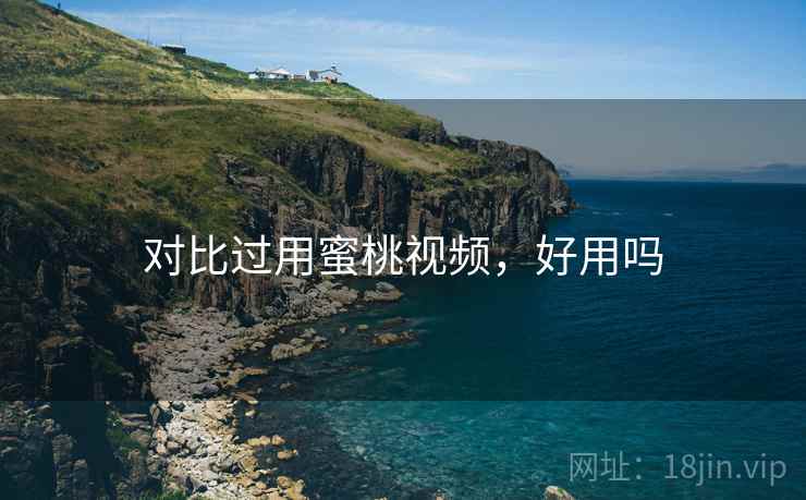 对比过用蜜桃视频，好用吗  第2张