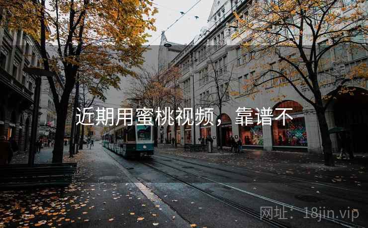 近期用蜜桃视频,靠谱不