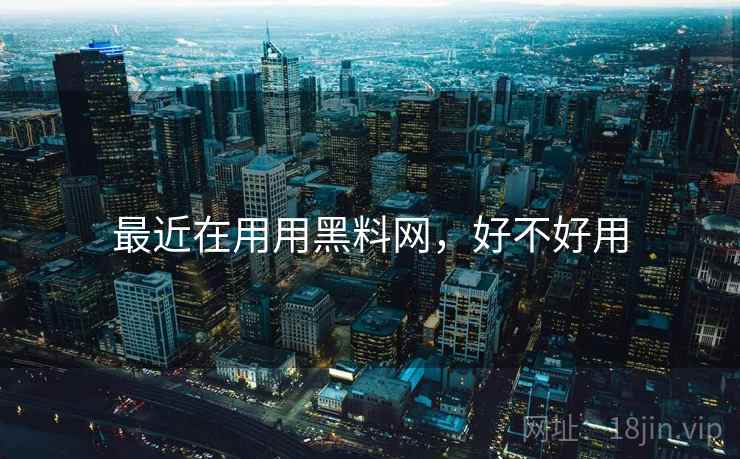 最近在用用黑料网,好不好用 第2张 最近在用用黑料网,好不好用 第2张